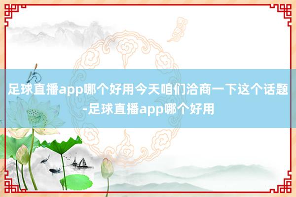 足球直播app哪个好用今天咱们洽商一下这个话题-足球直播app哪个好用