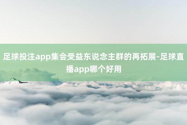 足球投注app集会受益东说念主群的再拓展-足球直播app哪个好用