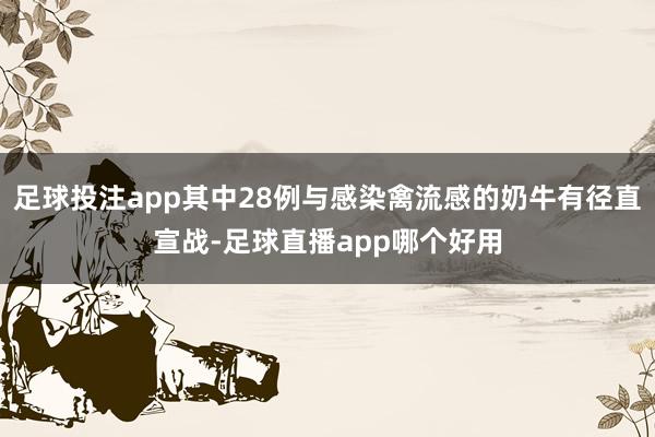 足球投注app其中28例与感染禽流感的奶牛有径直宣战-足球直播app哪个好用